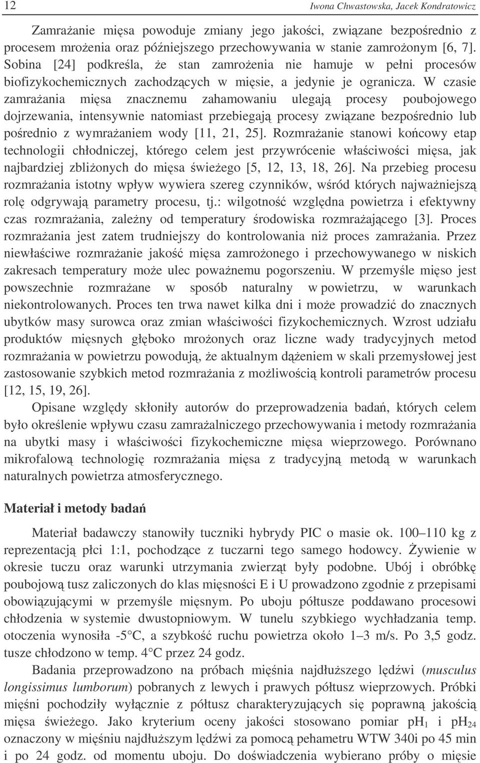 W czasie zamraania misa znacznemu zahamowaniu ulegaj procesy poubojowego dojrzewania, intensywnie natomiast przebiegaj procesy zwizane bezporednio lub porednio z wymraaniem wody [11, 21, 25].