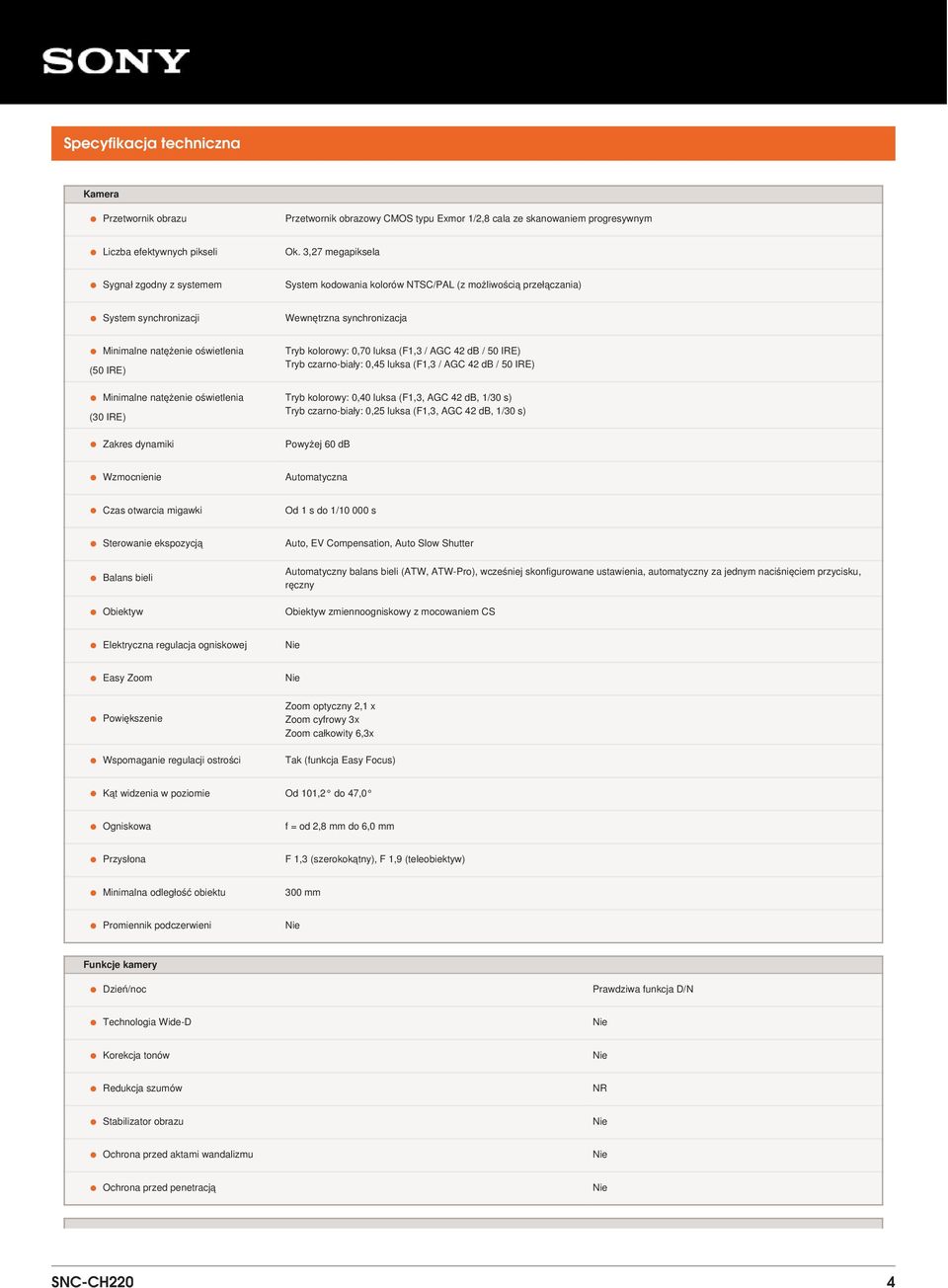 3,27 megapiksela System kodowania kolorów NTSC/PAL (z możliwością przełączania) Wewnętrzna synchronizacja Tryb kolorowy: 0,70 luksa (F1,3 / AGC 42 db / 50 IRE) Tryb czarno-biały: 0,45 luksa (F1,3 /