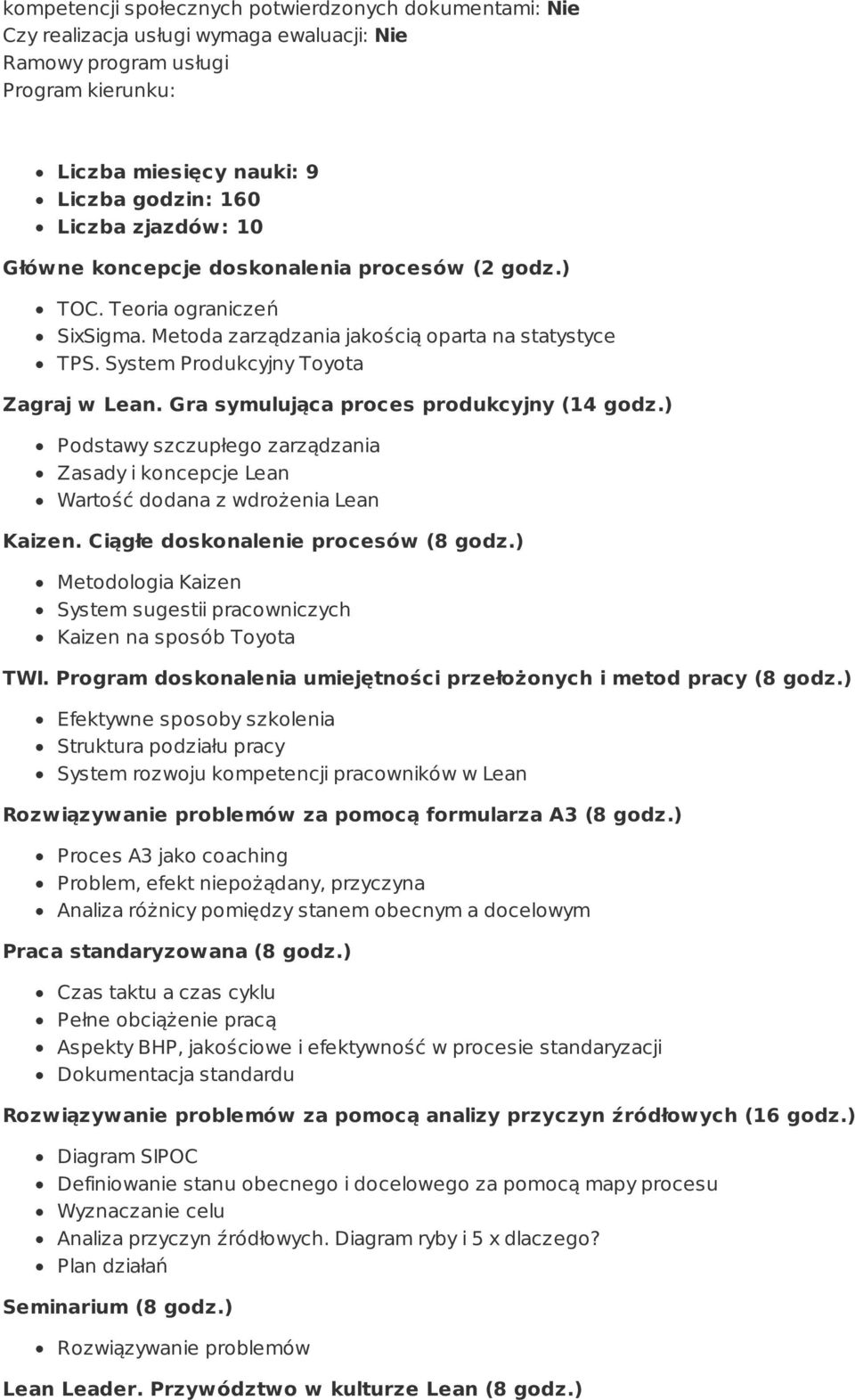 Gra symulująca proces produkcyjny (14 godz.) Podstawy szczupłego zarządzania Zasady i koncepcje Lean Wartość dodana z wdrożenia Lean Kaizen. Ciągłe doskonalenie procesów (8 godz.