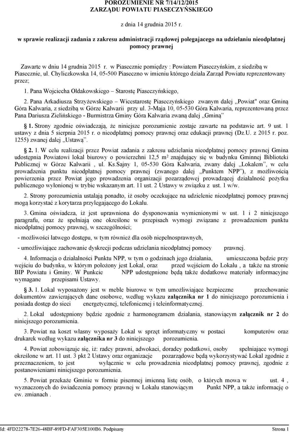 w Piasecznie pomiędzy : Powiatem Piaseczyńskim, z siedzibą w Piasecznie, ul. Chyliczkowska 14, 05-500 Piaseczno w imieniu którego działa Zarząd Powiatu reprezentowany przez; 1.