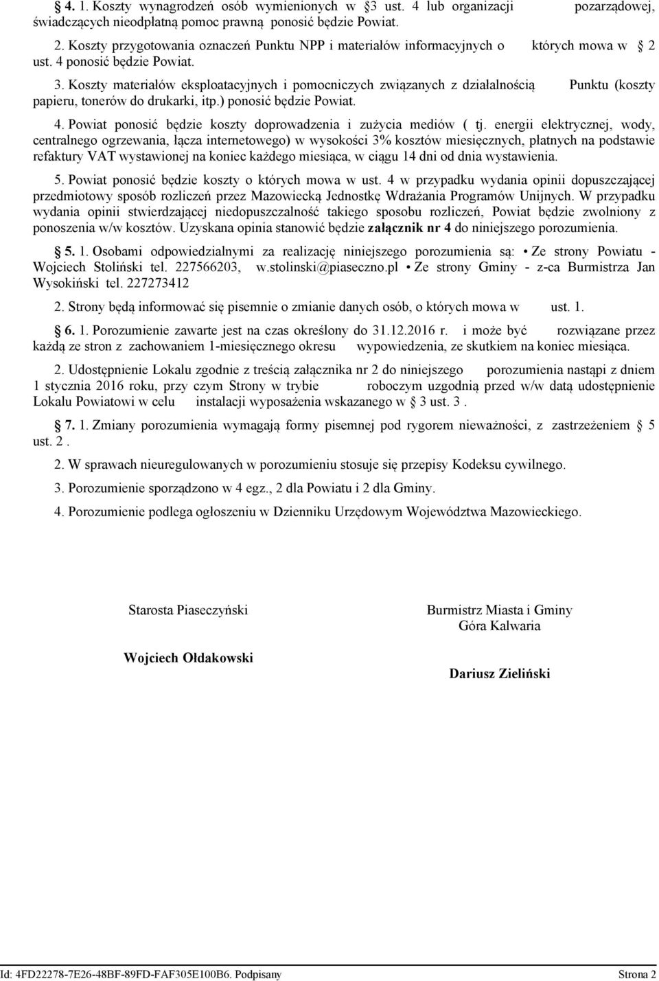 Koszty materiałów eksploatacyjnych i pomocniczych związanych z działalnością Punktu (koszty papieru, tonerów do drukarki, itp.) ponosić będzie Powiat. 4.