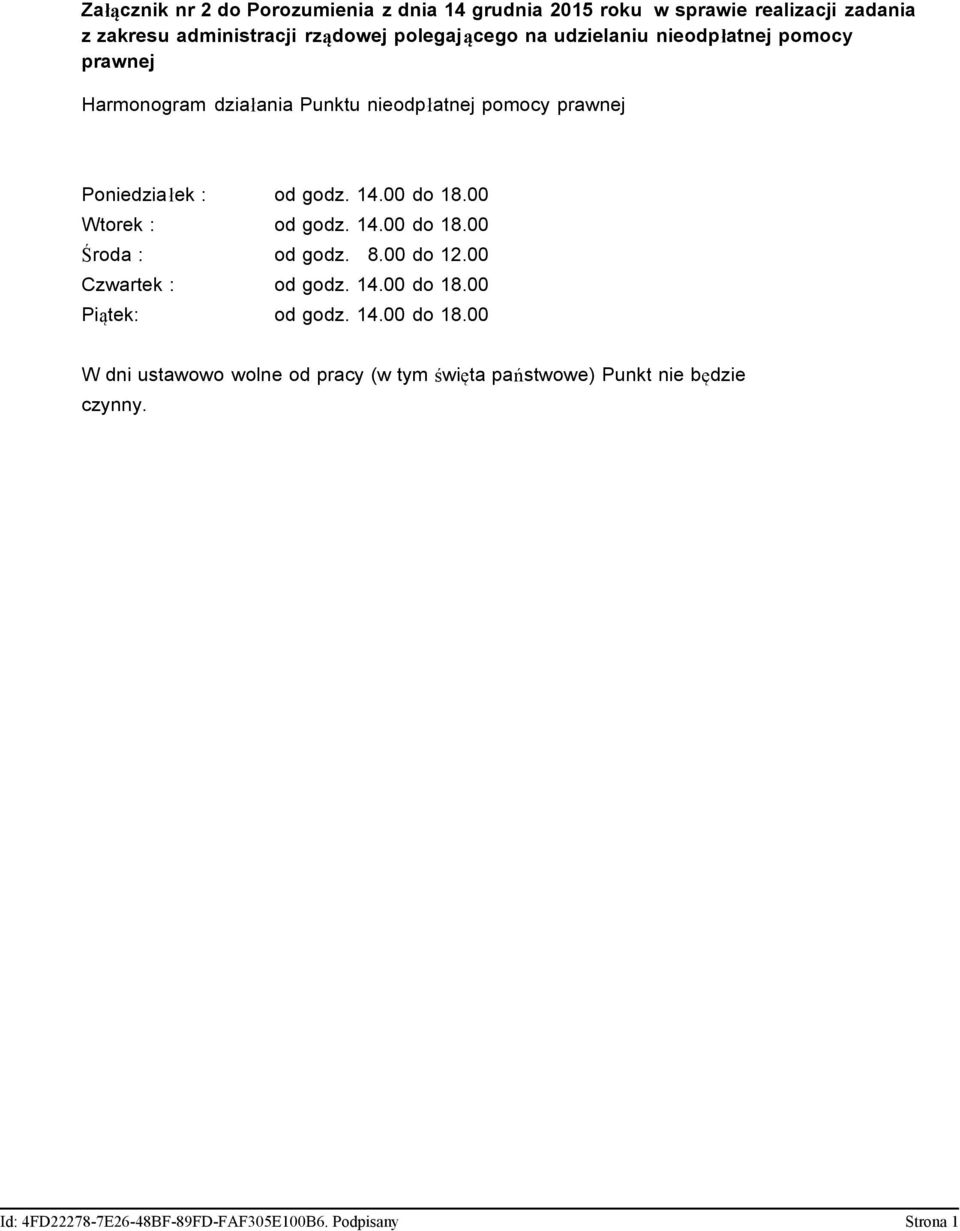 Poniedziałek : od godz. 14.00 do 18.00 Wtorek : od godz. 14.00 do 18.00 Środa : od godz. 8.00 do 12.