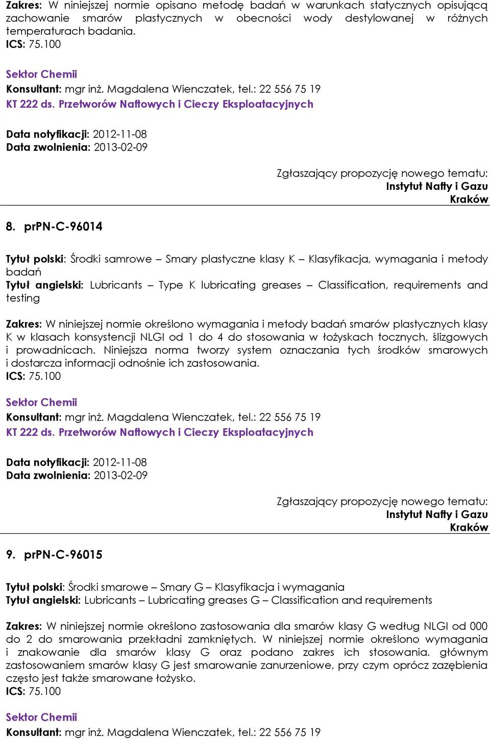 prpn-c-96014 Tytuł polski: Środki samrowe Smary plastyczne klasy K Klasyfikacja, wymagania i metody badań Tytuł angielski: Lubricants Type K lubricating greases Classification, requirements and