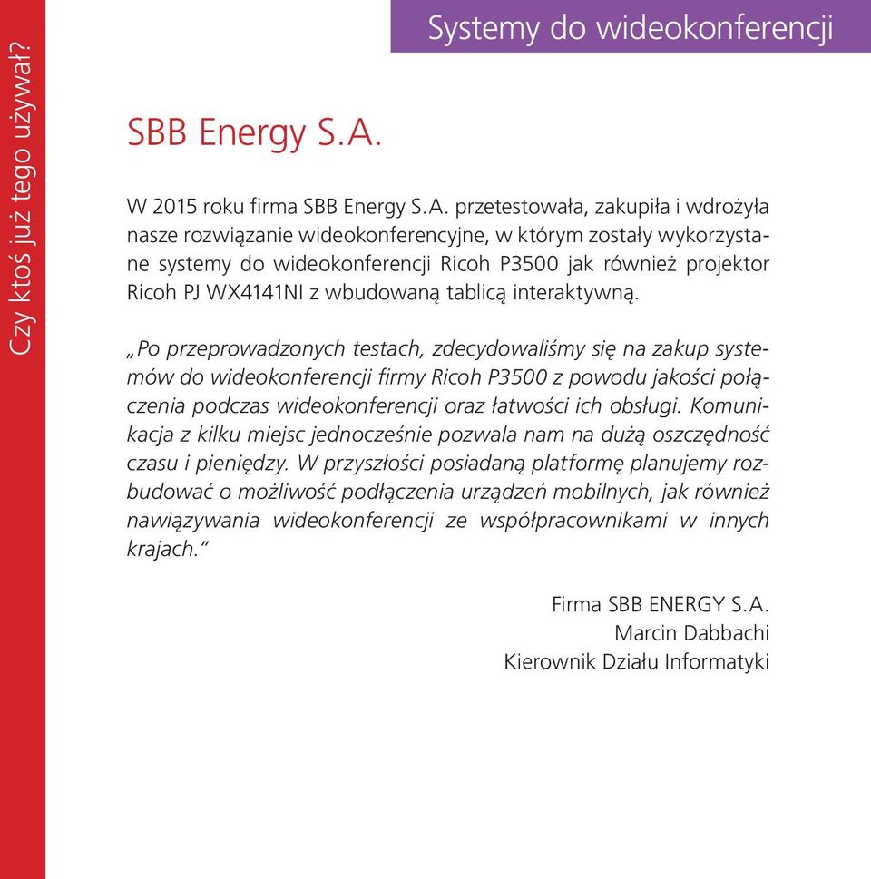 przetestowała, zakupiła i wdrożyła nasze rozwiązanie wideokonferencyjne, w którym zostały wykorzystane systemy do wideokonferencji Ricoh P3500 jak również projektor Ricoh PJ WX4141NI z wbudowaną