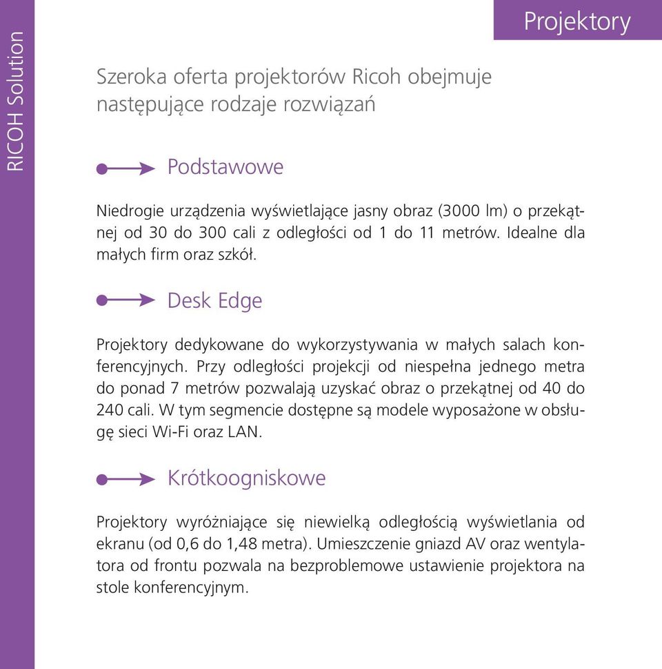 Przy odległości projekcji od niespełna jednego metra do ponad 7 metrów pozwalają uzyskać obraz o przekątnej od 40 do 240 cali.