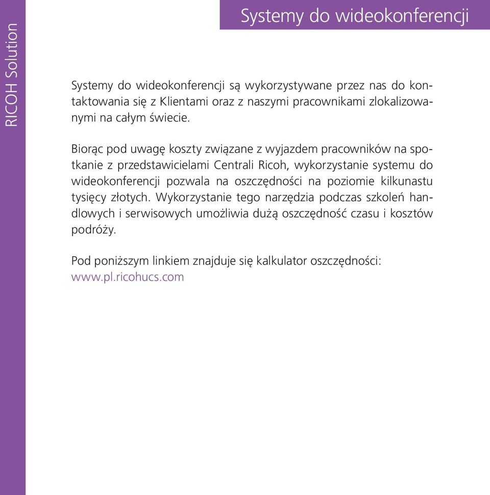 Biorąc pod uwagę koszty związane z wyjazdem pracowników na spotkanie z przedstawicielami Centrali Ricoh, wykorzystanie systemu do wideokonferencji