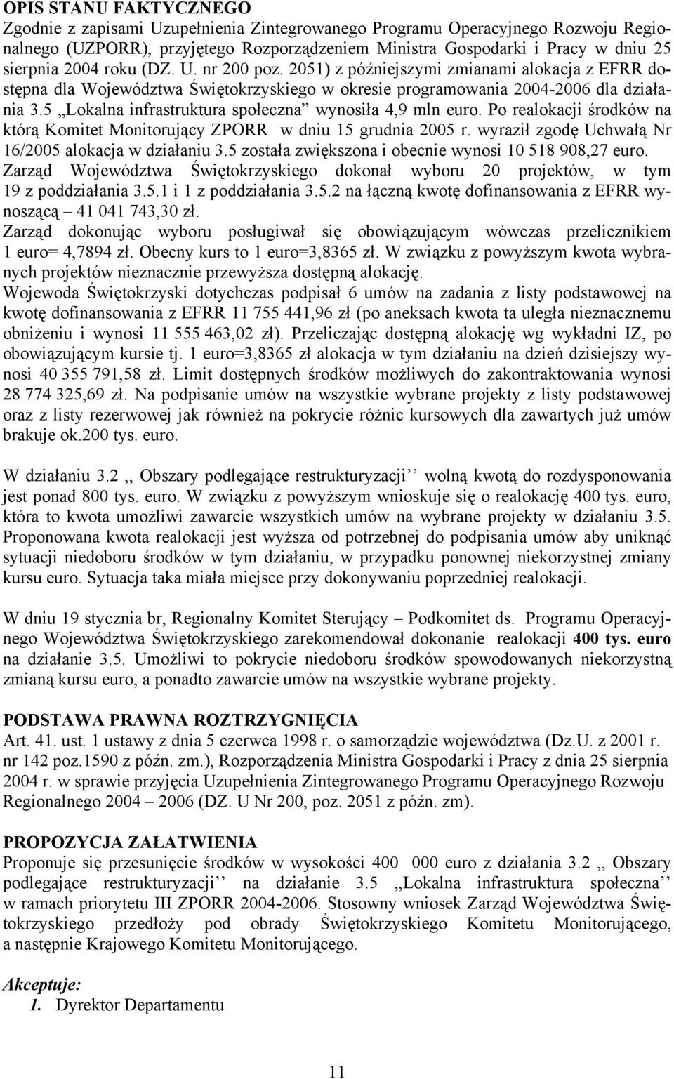 5 Lokalna infrastruktura społeczna wynosiła 4,9 mln euro. Po realokacji środków na którą Komitet Monitorujący ZPORR w dniu 15 grudnia 2005 wyraził zgodę Uchwałą Nr 16/2005 alokacja w działaniu 3.