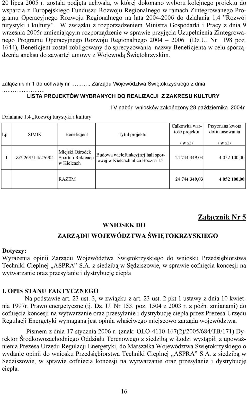 W związku z rozporządzeniem Ministra Gospodarki i Pracy z dnia 9 września 2005r zmieniającym rozporządzenie w sprawie przyjęcia Uzupełnienia Zintegrowanego Programu Operacyjnego Rozwoju Regionalnego