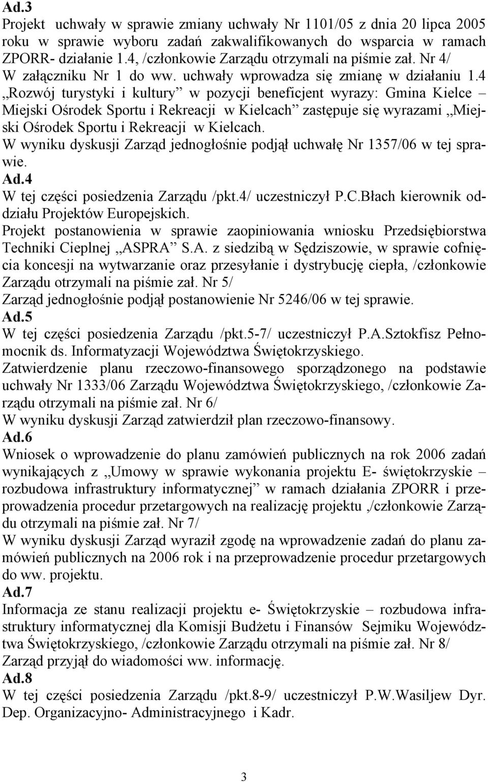 4 Rozwój turystyki i kultury w pozycji beneficjent wyrazy: Gmina Kielce Miejski Ośrodek Sportu i Rekreacji w Kielcach zastępuje się wyrazami Miejski Ośrodek Sportu i Rekreacji w Kielcach.