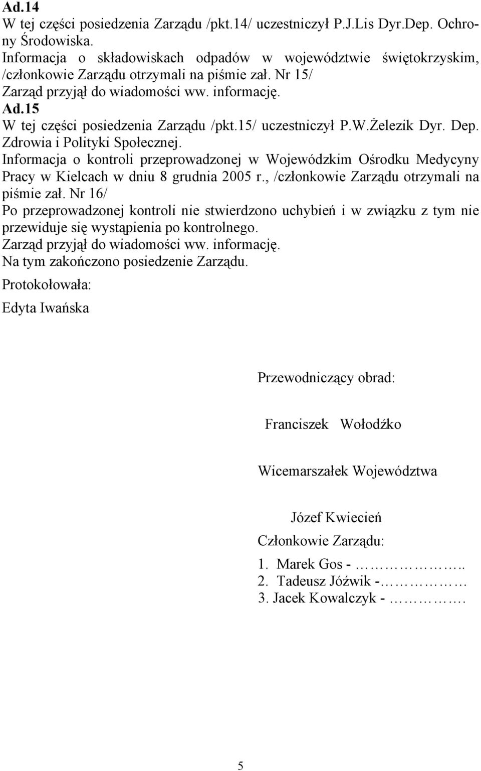 15 W tej części posiedzenia Zarządu /pkt.15/ uczestniczył P.W.Żelezik Dy Dep. Zdrowia i Polityki Społecznej.