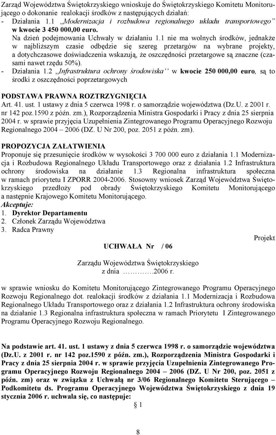 1 nie ma wolnych środków, jednakże w najbliższym czasie odbędzie się szereg przetargów na wybrane projekty, a dotychczasowe doświadczenia wskazują, że oszczędności przetargowe są znaczne (czasami