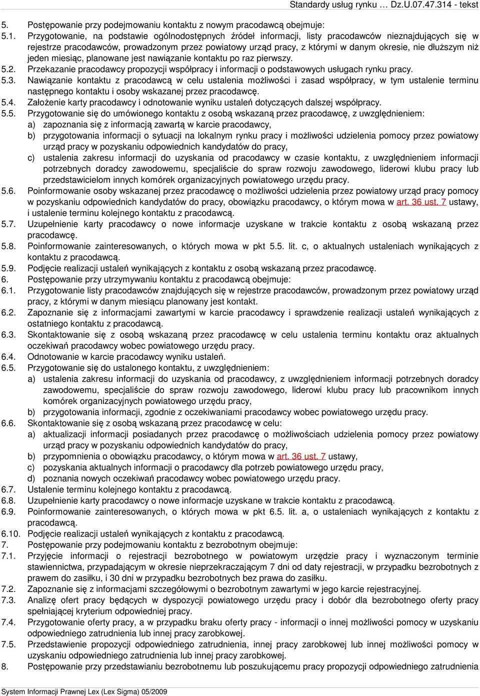 dłuŝszym niŝ jeden miesiąc, planowane jest nawiązanie kontaktu po raz pierwszy. 5.2. Przekazanie pracodawcy propozycji współpracy i informacji o podstawowych usługach rynku pracy. 5.3.