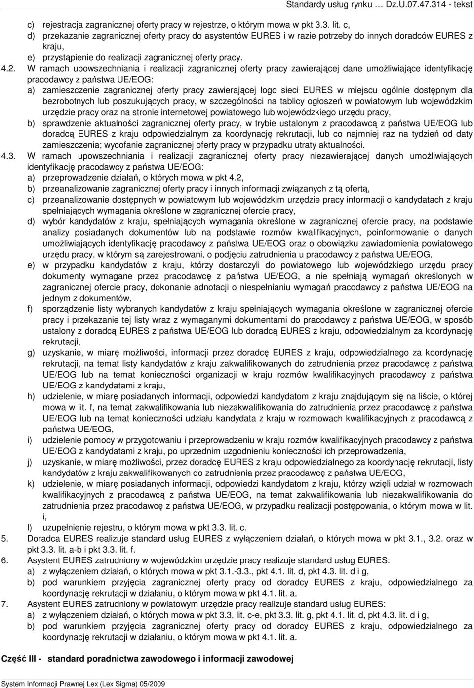 W ramach upowszechniania i realizacji zagranicznej oferty pracy zawierającej dane umoŝliwiające identyfikację pracodawcy z państwa UE/EOG: a) zamieszczenie zagranicznej oferty pracy zawierającej logo