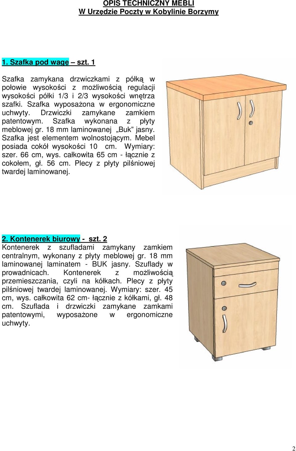 Drzwiczki zamykane zamkiem patentowym. Szafka wykonana z płyty meblowej gr. 18 mm laminowanej Buk jasny. Szafka jest elementem wolnostojącym. Mebel posiada cokół wysokości 10 cm. Wymiary: szer.