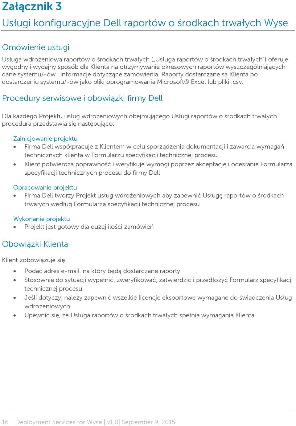 Raporty dostarczane są Klienta po dostarczeniu systemu/-ów jako pliki oprogramowania Microsoft Excel lub pliki.csv.