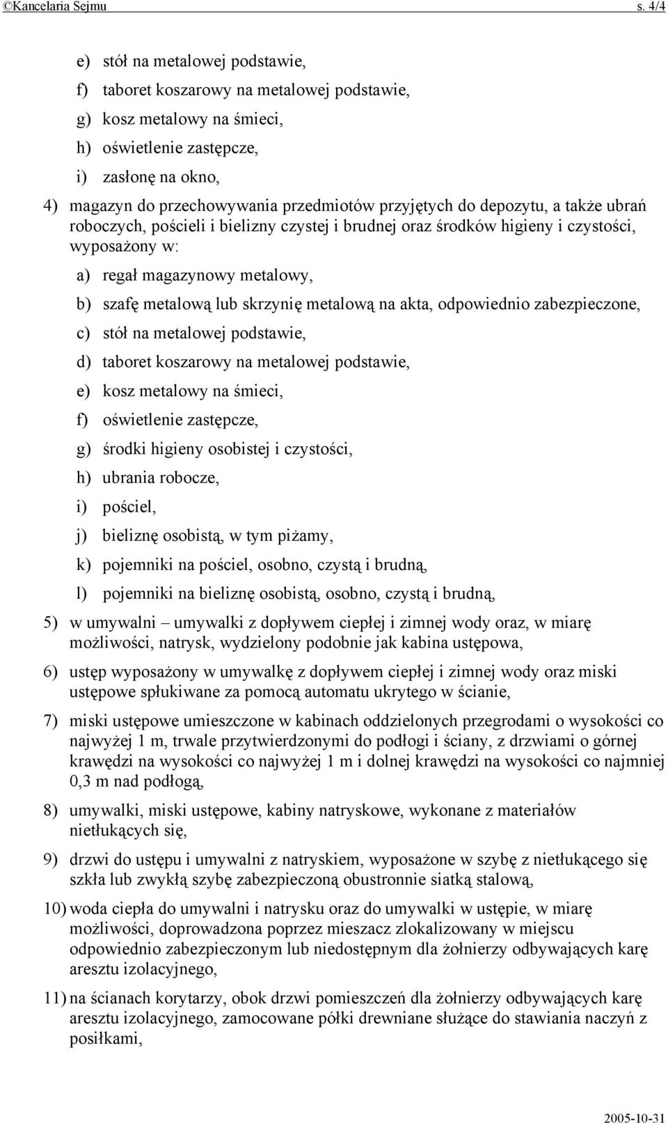 przyjętych do depozytu, a także ubrań roboczych, pościeli i bielizny czystej i brudnej oraz środków higieny i czystości, wyposażony w: a) regał magazynowy metalowy, b) szafę metalową lub skrzynię