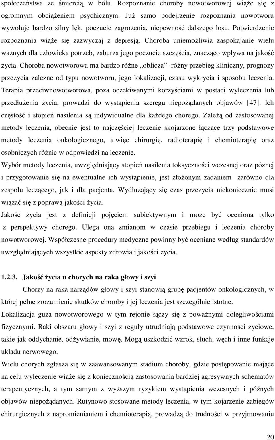 Choroba uniemożliwia zaspokajanie wielu ważnych dla człowieka potrzeb, zaburza jego poczucie szczęścia, znacząco wpływa na jakość życia.