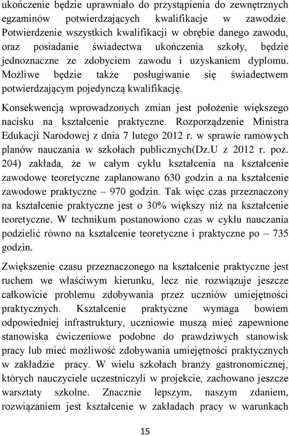 Możliwe będzie także posługiwanie się świadectwem potwierdzającym pojedynczą kwalifikację. Konsekwencją wprowadzonych zmian jest położenie większego nacisku na kształcenie praktyczne.