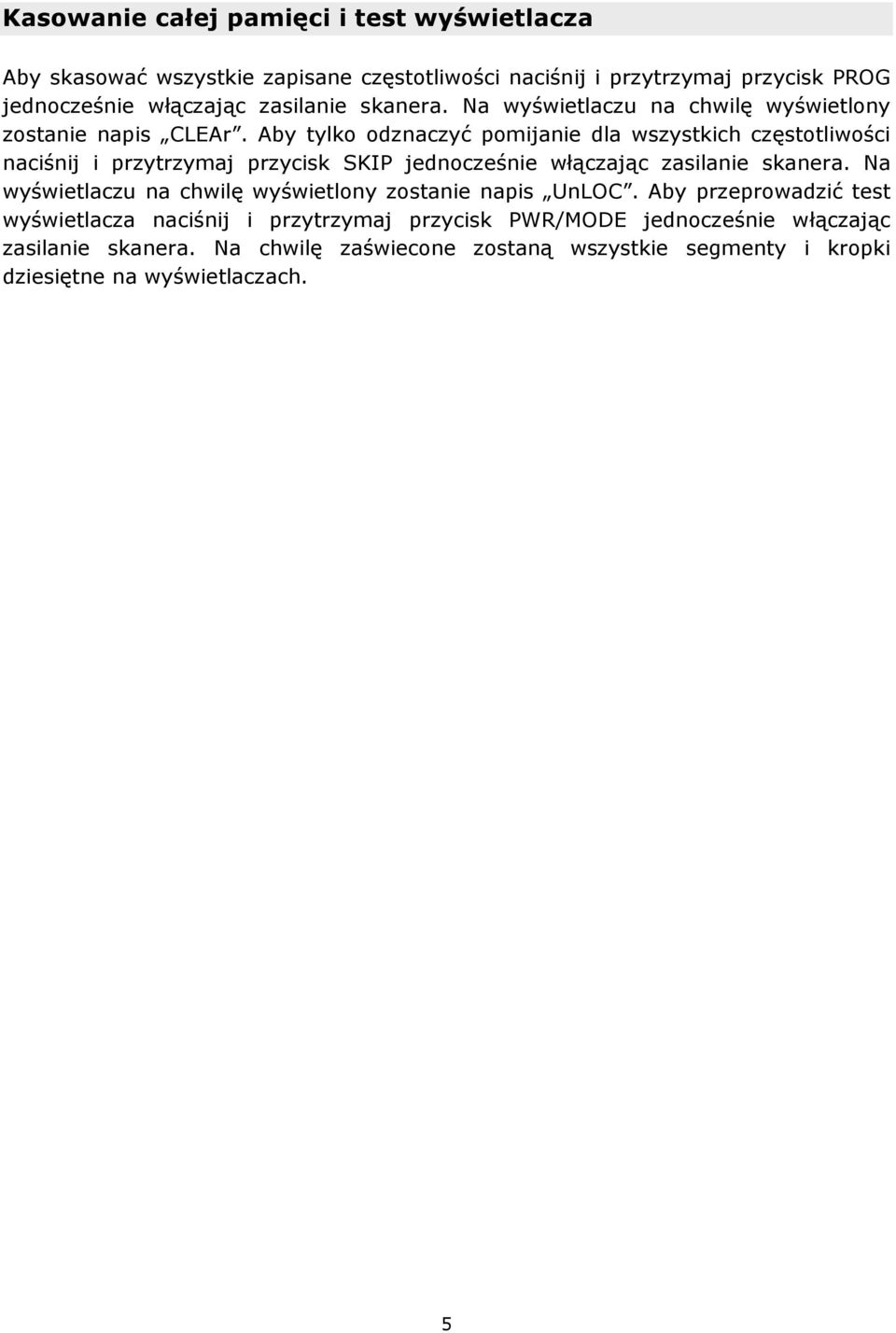 Aby tylko odznaczyć pomijanie dla wszystkich częstotliwości naciśnij i przytrzymaj przycisk SKIP jednocześnie włączając zasilanie skanera.