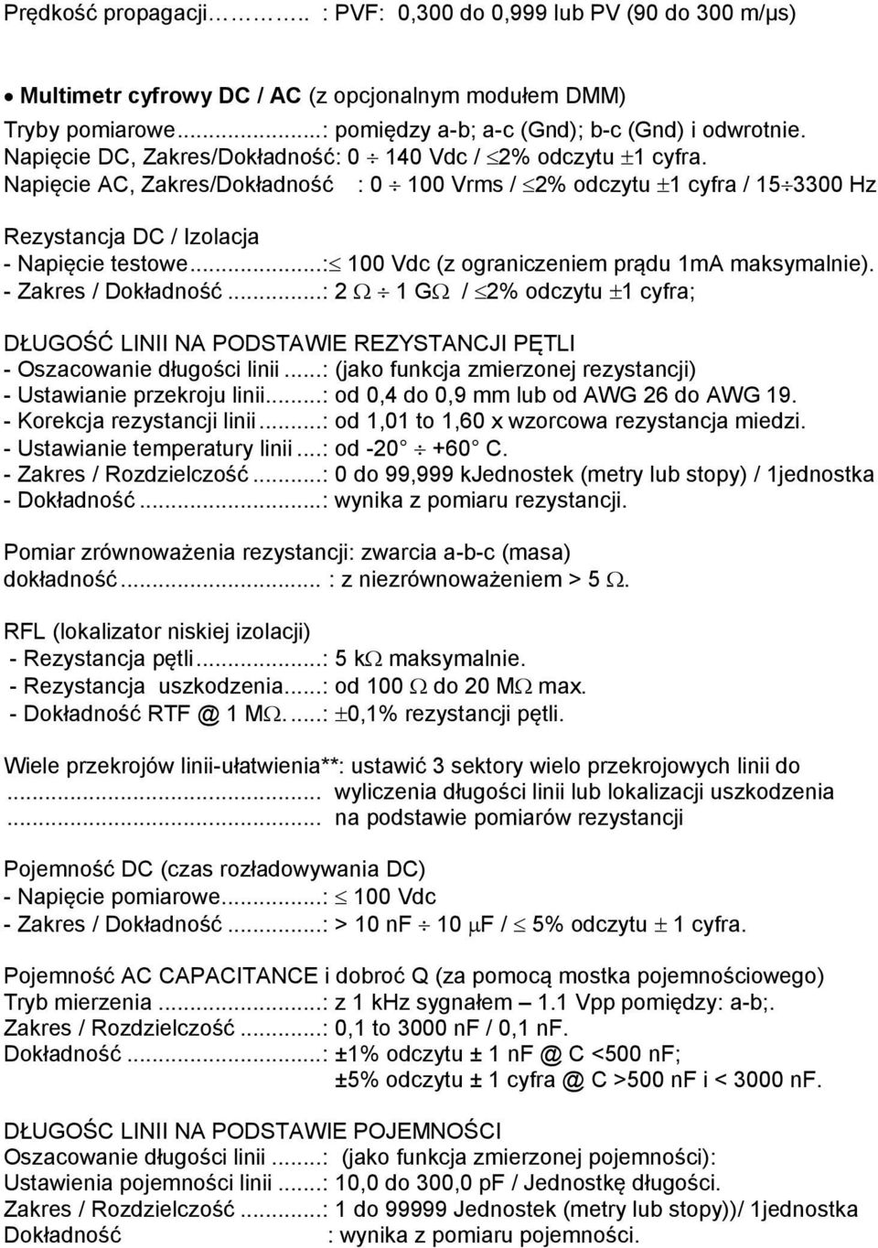 .. : 100 Vdc (z ograniczeniem prądu 1mA maksymalnie). - Zakres / Dokładność... : 2 1 G / 2% odczytu 1 cyfra; DŁUGOŚĆ LINII NA PODSTAWIE REZYSTANCJI PĘTLI - Oszacowanie długości linii.