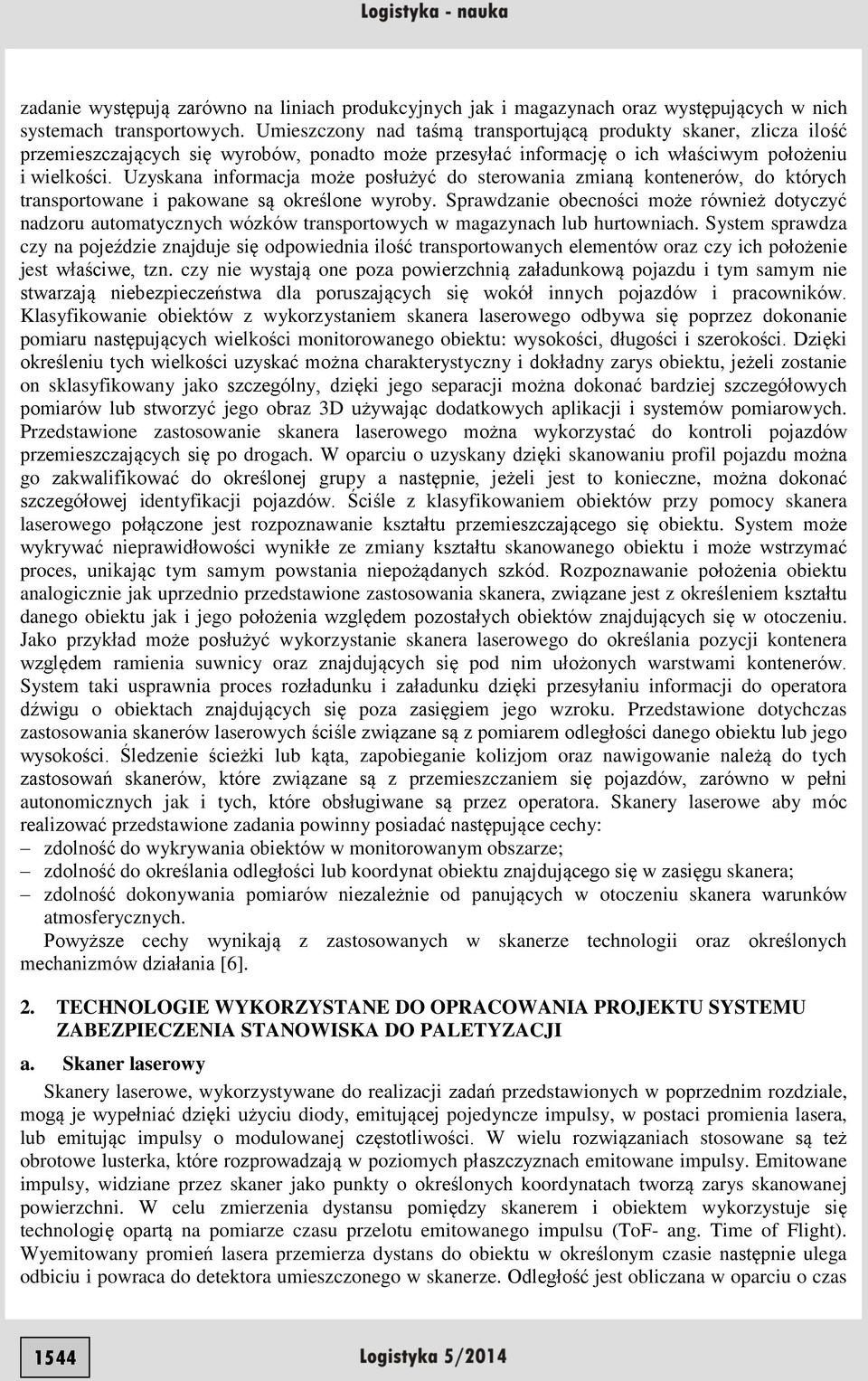 Uzyskana informacja może posłużyć do sterowania zmianą kontenerów, do których transportowane i pakowane są określone wyroby.