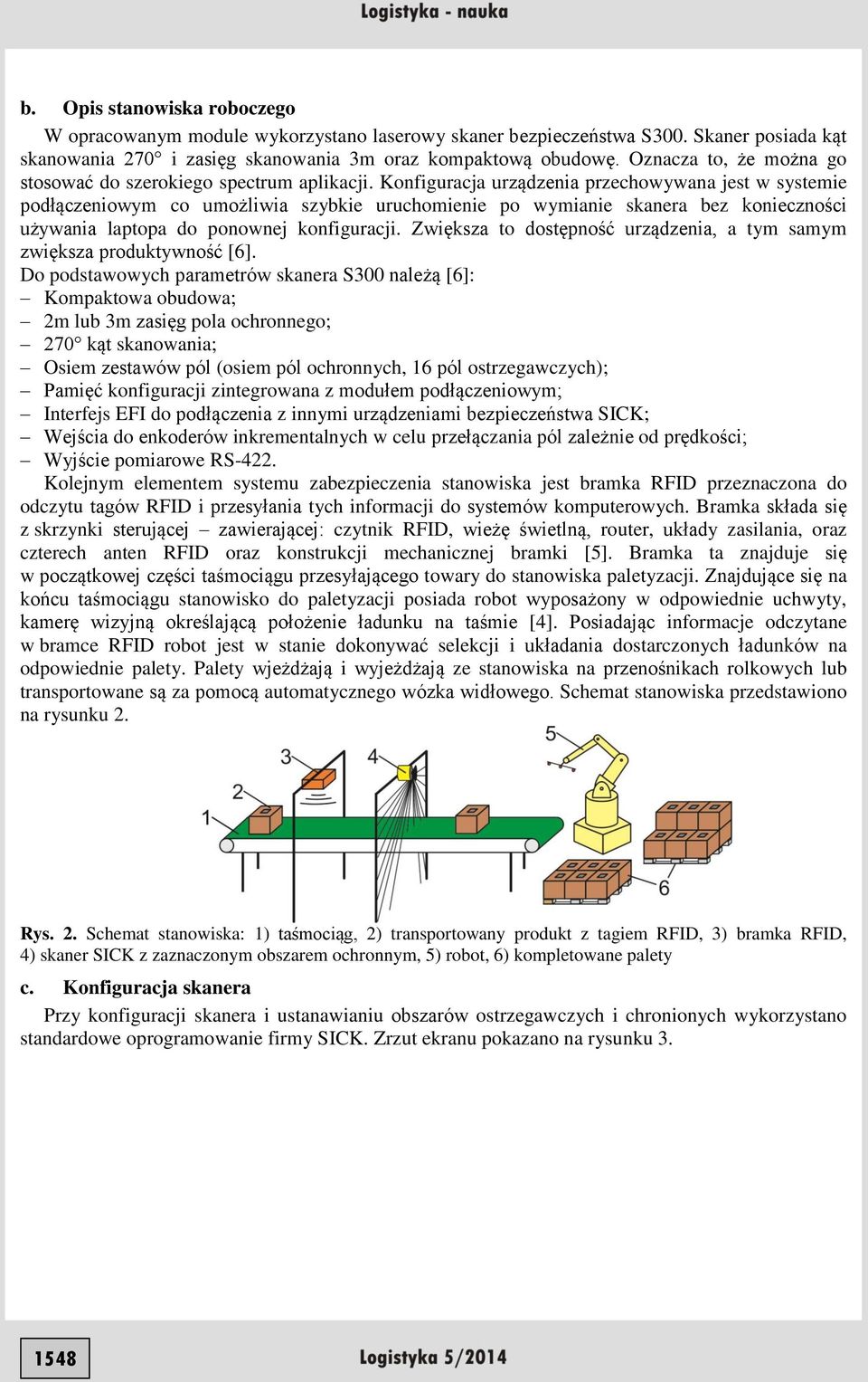 Konfiguracja urządzenia przechowywana jest w systemie podłączeniowym co umożliwia szybkie uruchomienie po wymianie skanera bez konieczności używania laptopa do ponownej konfiguracji.