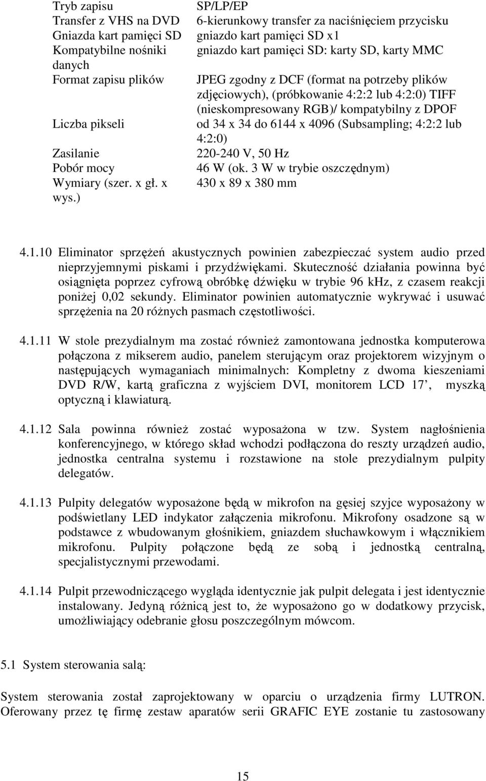 (próbkowanie 4:2:2 lub 4:2:0) TIFF (nieskompresowany RGB)/ kompatybilny z DPOF od 34 x 34 do 6144 x 4096 (Subsampling; 4:2:2 lub 4:2:0) 220-240 V, 50 Hz 46 W (ok.