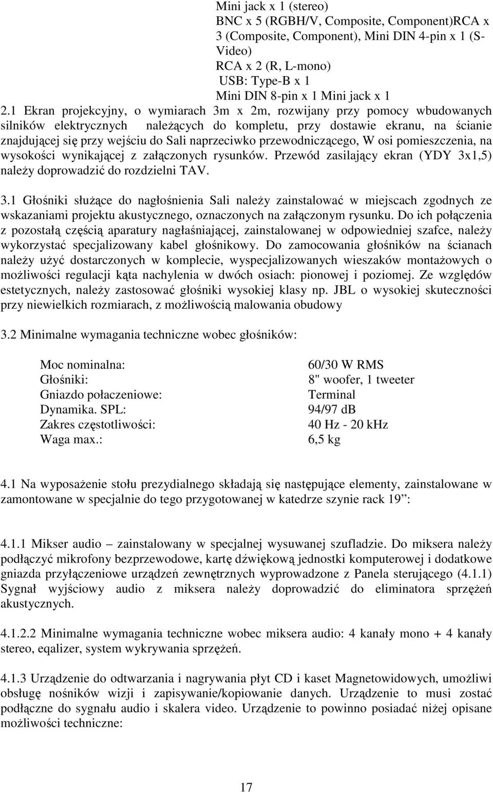 naprzeciwko przewodniczącego, W osi pomieszczenia, na wysokości wynikającej z załączonych rysunków. Przewód zasilający ekran (YDY 3x