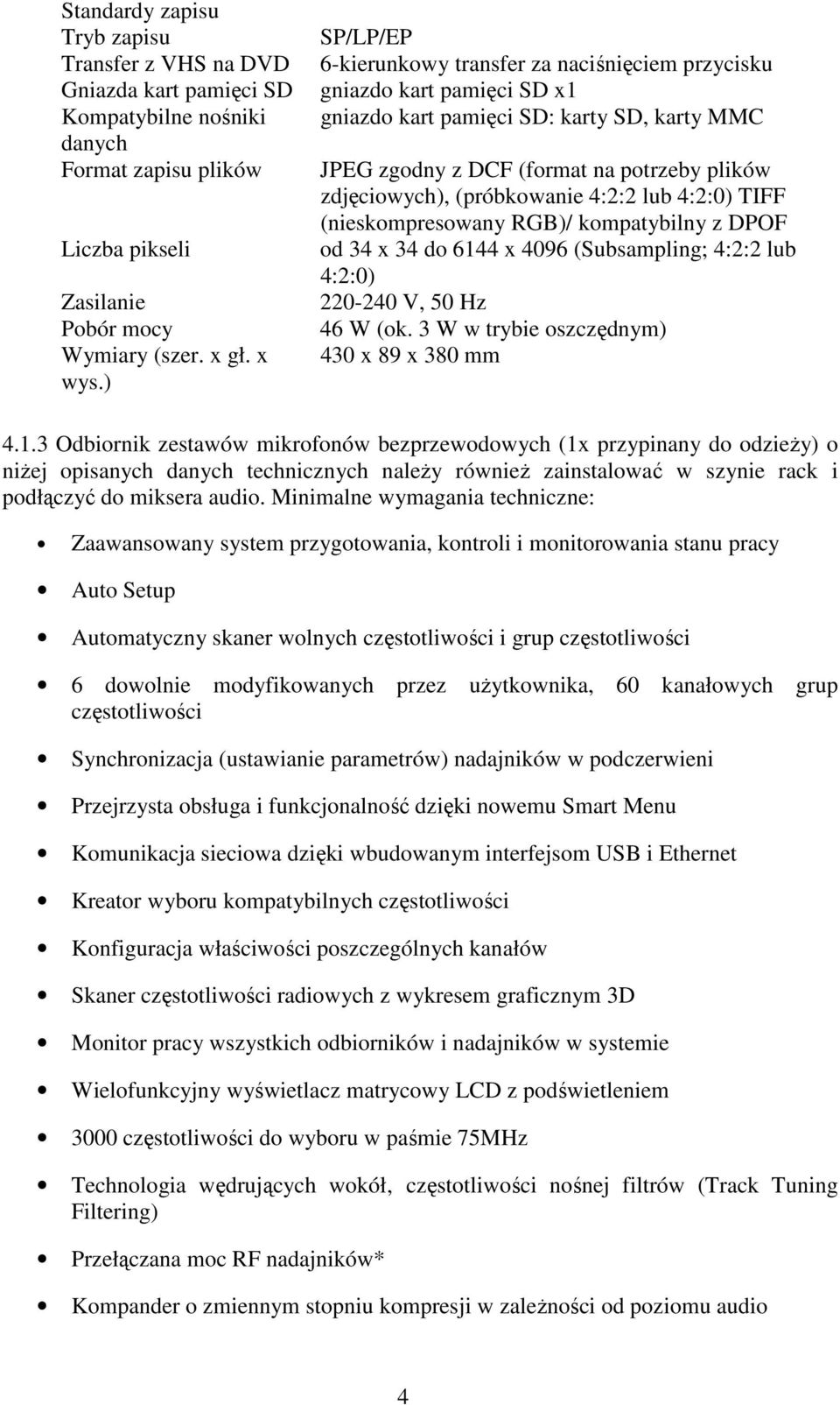 (próbkowanie 4:2:2 lub 4:2:0) TIFF (nieskompresowany RGB)/ kompatybilny z DPOF od 34 x 34 do 6144 x 4096 (Subsampling; 4:2:2 lub 4:2:0) 220-240 V, 50 Hz 46 W (ok.