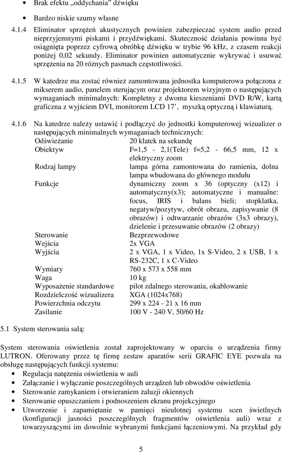 Eliminator powinien automatycznie wykrywać i usuwać sprzężenia na 20 różnych pasmach częstotliwości. 4.1.