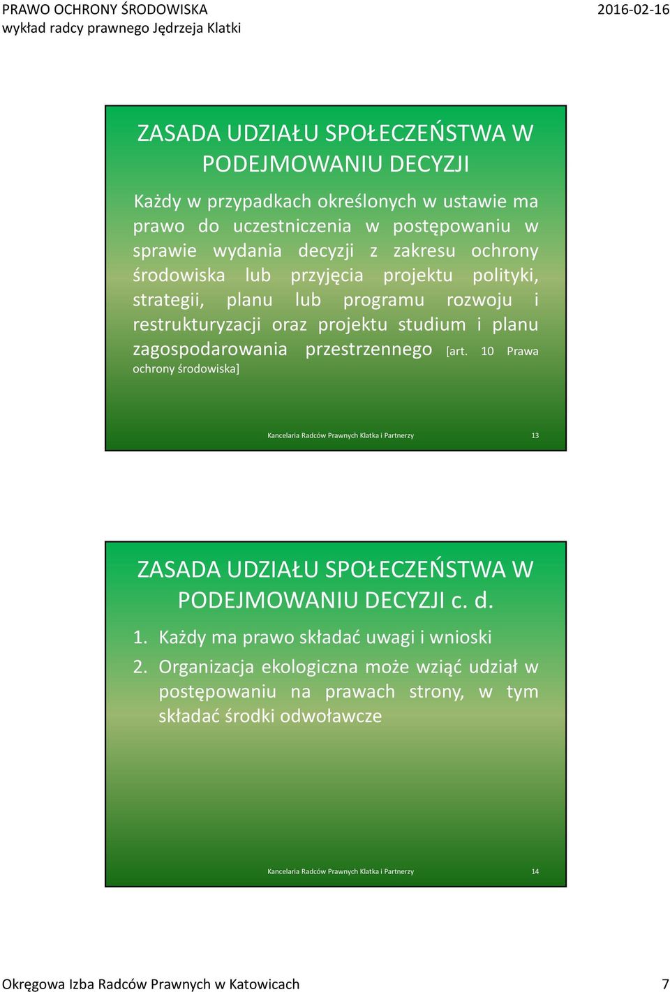 10 Prawa ochrony środowiska] Kancelaria Radców Prawnych Klatka i Partnerzy 13 ZASADA UDZIAŁU SPOŁECZEŃSTWA W PODEJMOWANIU DECYZJI c. d. 1. Każdy ma prawo składać uwagi i wnioski 2.