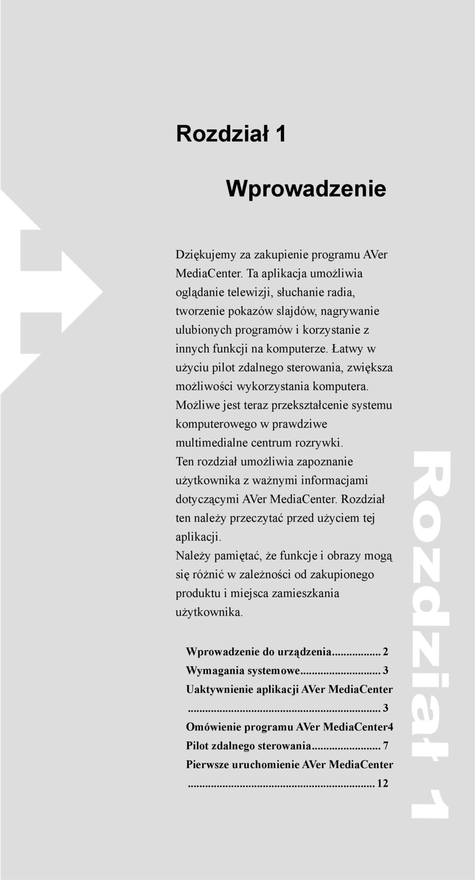 Łatwy w użyciu pilot zdalnego sterowania, zwiększa możliwości wykorzystania komputera. Możliwe jest teraz przekształcenie systemu komputerowego w prawdziwe multimedialne centrum rozrywki.