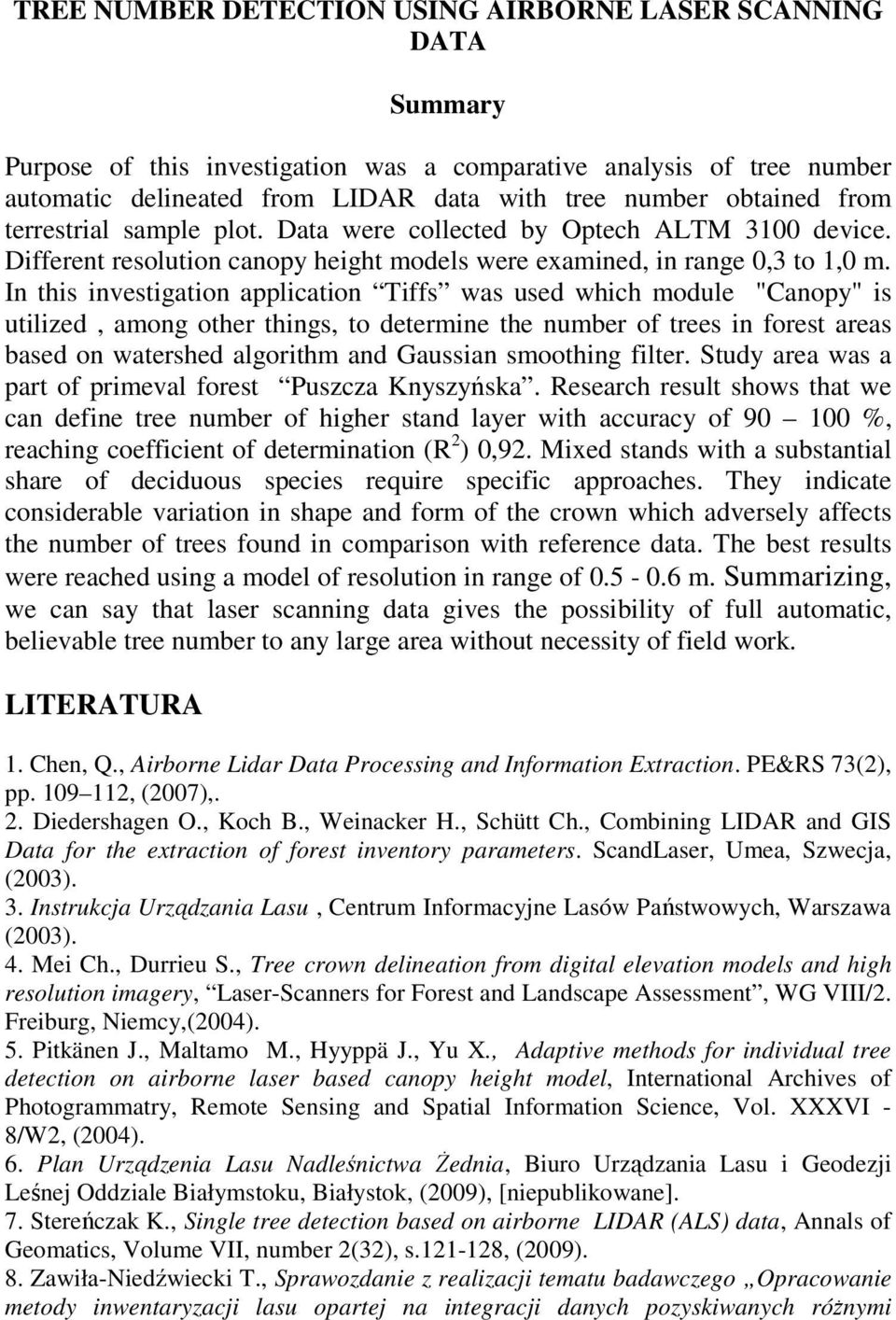 In this investigation application Tiffs was used which module "Canopy" is utilized, among other things, to determine the number of trees in forest areas based on watershed algorithm and Gaussian