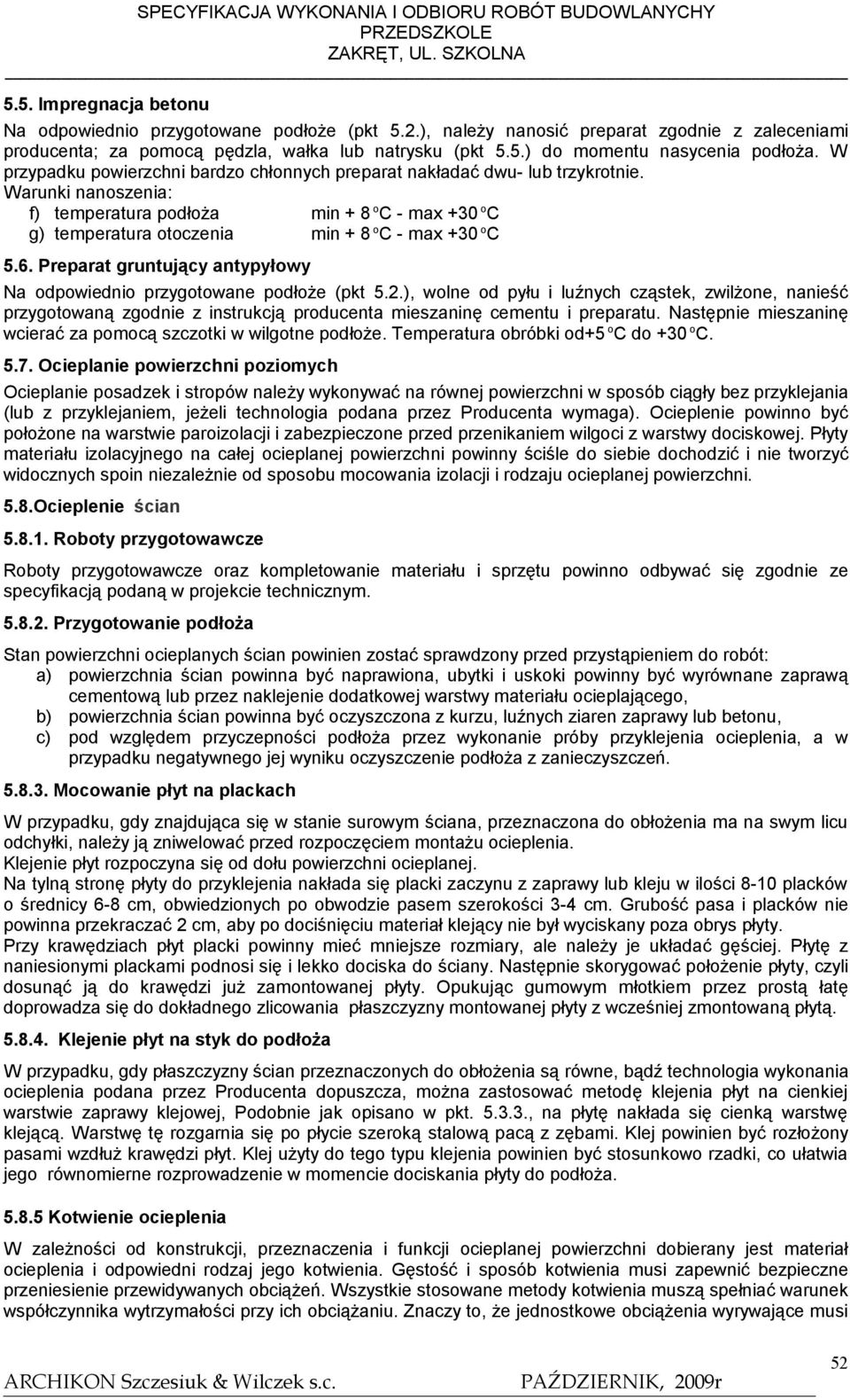 Warunki nanoszenia: f) temperatura podłoża min + 8 o C - max +30 o C g) temperatura otoczenia min + 8 o C - max +30 o C 5.6. Preparat gruntujący antypyłowy Na odpowiednio przygotowane podłoże (pkt 5.