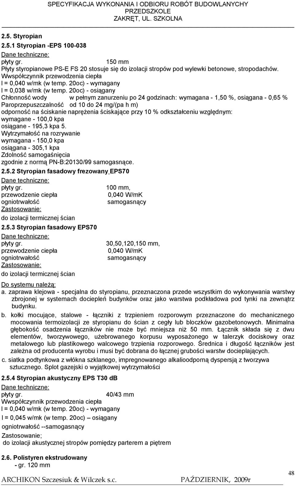 20oc) - osiągany Chłonność wody w pełnym zanurzeniu po 24 godzinach: wymagana - 1,50 %, osiągana - 0,65 % Paroprzepuszczalność od 10 do 24 mg/(pa h m) odporność na ściskanie naprężenia ściskające