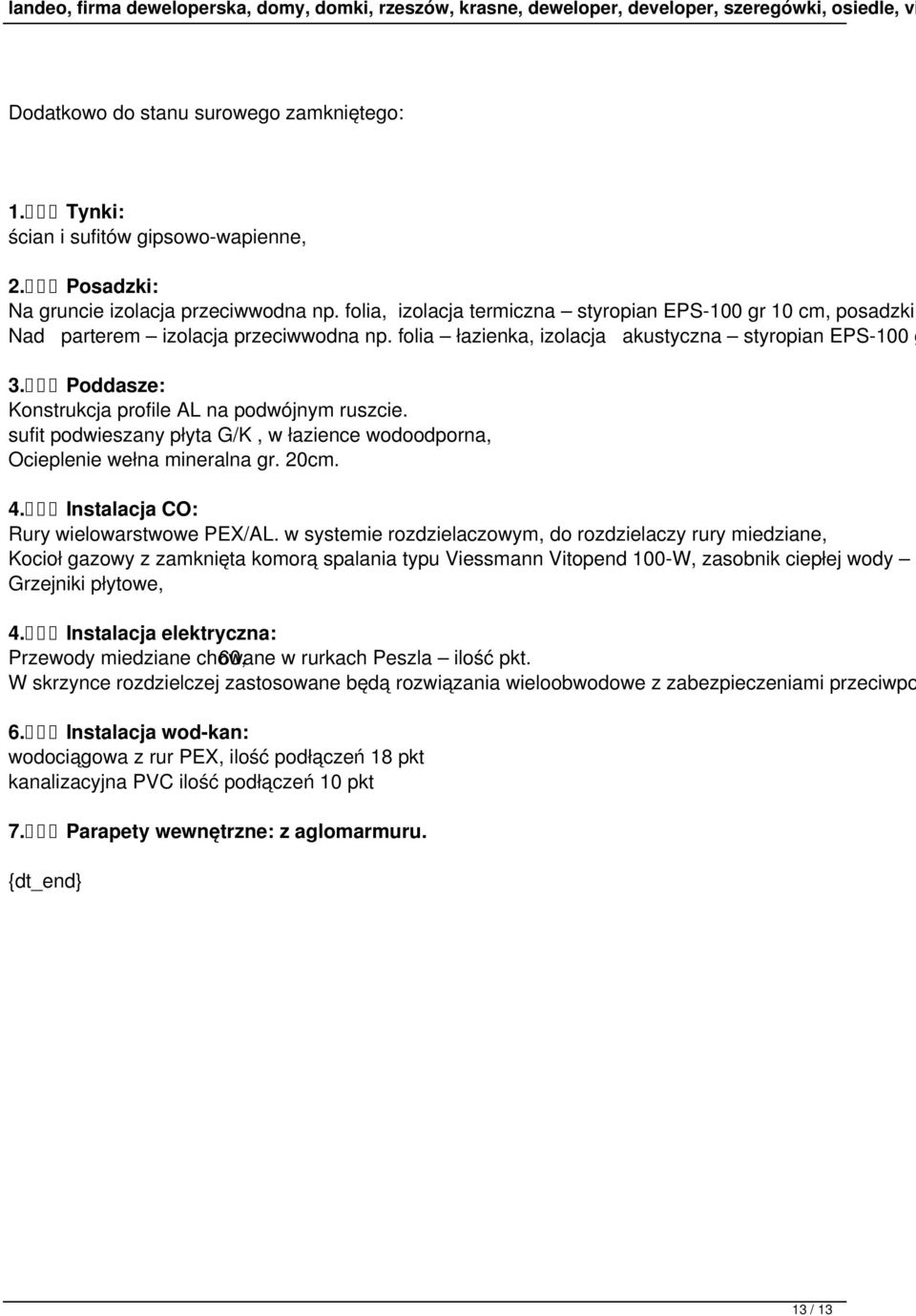 Poddasze: Konstrukcja profile AL na podwójnym ruszcie. sufit podwieszany płyta G/K, w łazience wodoodporna, Ocieplenie wełna mineralna gr. 20cm. 4. Instalacja CO: Rury wielowarstwowe PEX/AL.