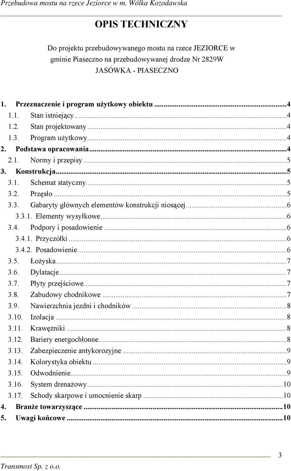 ..6 3.3.1. Elementy wysyłkowe...6 3.4. Podpory i posadowienie...6 3.4.1. Przyczółki...6 3.4.2. Posadowienie...6 3.5. Łożyska...7 3.6. Dylatacje...7 3.7. Płyty przejściowe...7 3.8. Zabudowy chodnikowe.