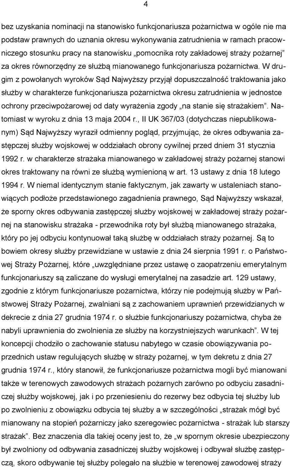 W drugim z powołanych wyroków Sąd Najwyższy przyjął dopuszczalność traktowania jako służby w charakterze funkcjonariusza pożarnictwa okresu zatrudnienia w jednostce ochrony przeciwpożarowej od daty