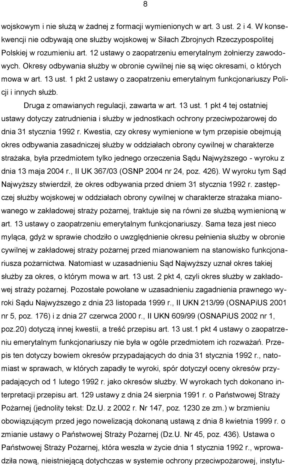 1 pkt 2 ustawy o zaopatrzeniu emerytalnym funkcjonariuszy Policji i innych służb. Druga z omawianych regulacji, zawarta w art. 13 ust.