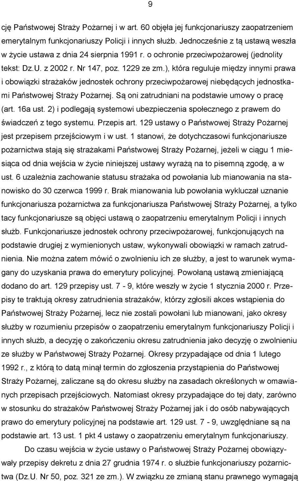 ), która reguluje między innymi prawa i obowiązki strażaków jednostek ochrony przeciwpożarowej niebędących jednostkami Państwowej Straży Pożarnej. Są oni zatrudniani na podstawie umowy o pracę (art.