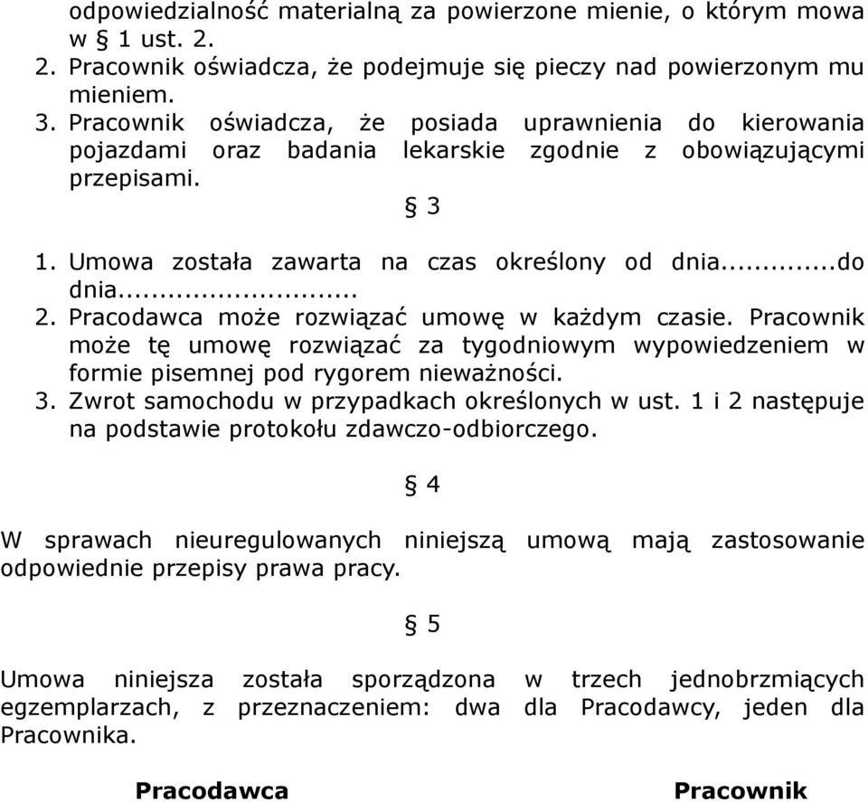 Pracodawca może rozwiązać umowę w każdym czasie. Pracownik może tę umowę rozwiązać za tygodniowym wypowiedzeniem w formie pisemnej pod rygorem nieważności. 3.