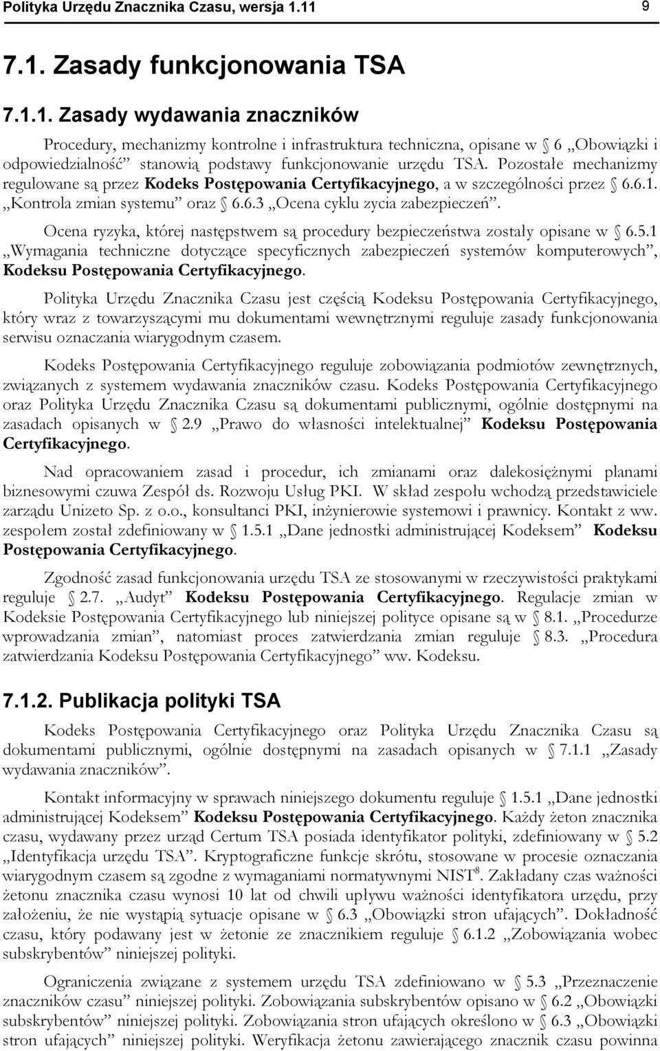 Pozostałe mechanizmy regulowane są przez Kodeks Postępowania Certyfikacyjnego, a w szczególności przez 6.6.1. Kontrola zmian systemu oraz 6.6.3 Ocena cyklu zycia zabezpieczeń.