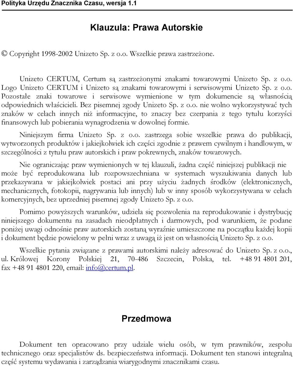 Bez pisemnej zgody Unizeto Sp. z o.o. nie wolno wykorzystywać tych znaków w celach innych niż informacyjne, to znaczy bez czerpania z tego tytułu korzyści finansowych lub pobierania wynagrodzenia w dowolnej formie.