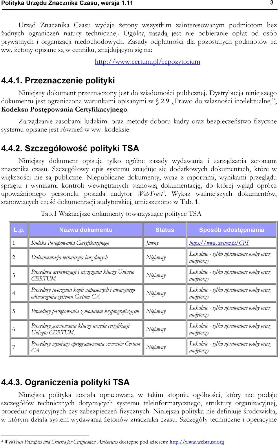 żetony opisane są w cenniku, znajdującym się na: http://www.certum.pl/repozytorium 4.4.1. Przeznaczenie polityki Niniejszy dokument przeznaczony jest do wiadomości publicznej.