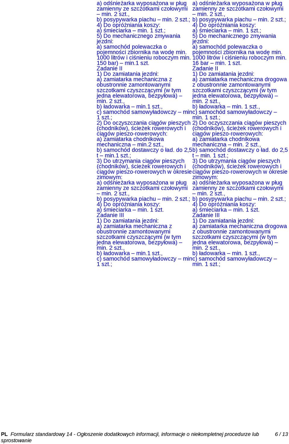 2 b) ładowarka min.1 c) samochód samowyładowczy min 1 szt.; min. 2 a) śmieciarka min. 1 szt.; 5) Do mechanicznego zmywania jezdni: a) samochód polewaczka o pojemności zbiornika na wodę min.