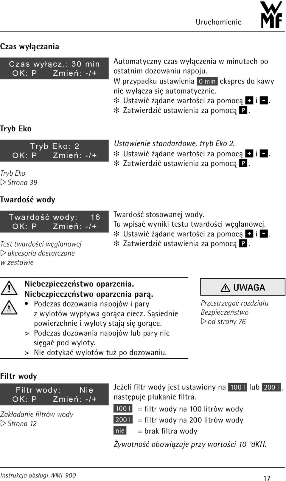 minutach po ostatnim dozowaniu napoju. W przypadku ustawienia 0 min ekspres do kawy nie wyłącza się automatycznie. Ustawić żądane wartości za pomocą i. Zatwierdzić ustawienia za pomocą.