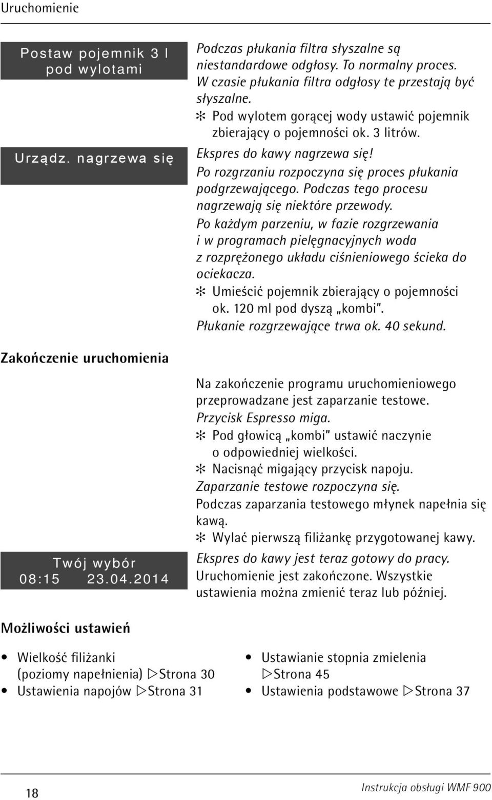 Po rozgrzaniu rozpoczyna się proces płukania podgrzewającego. Podczas tego procesu nagrzewają się niektóre przewody.