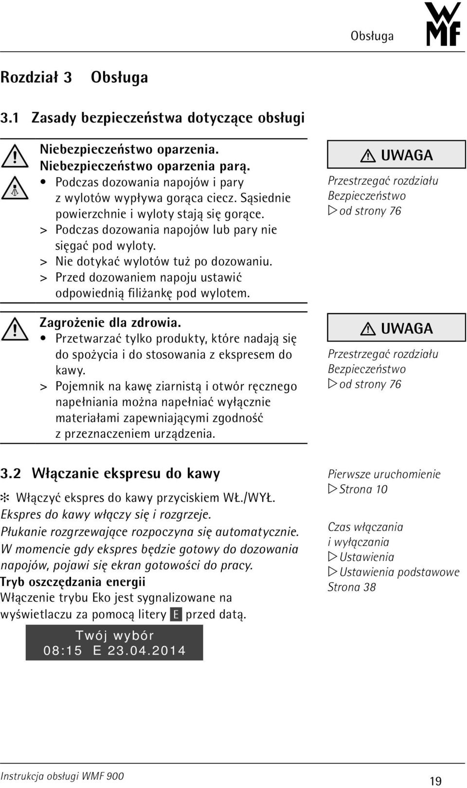 > > Przed dozowaniem napoju ustawić odpowiednią filiżankę pod wylotem. Zagrożenie dla zdrowia. Przetwarzać tylko produkty, które nadają się do spożycia i do stosowania z ekspresem do kawy.