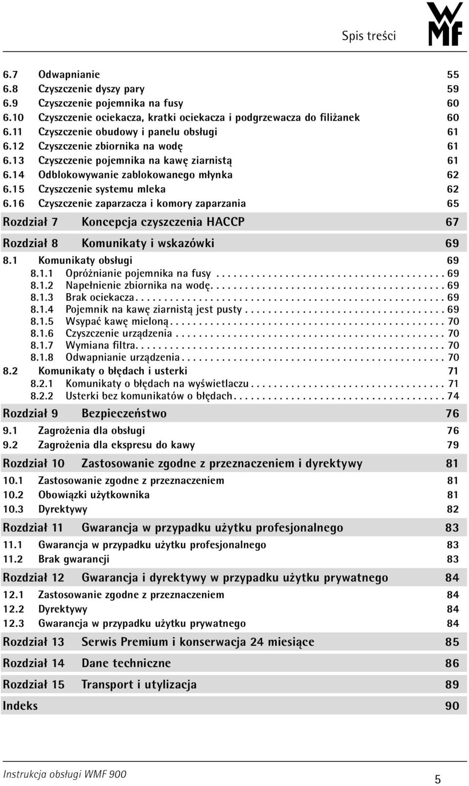 15 Czyszczenie systemu mleka 62 6.16 Czyszczenie zaparzacza i komory zaparzania 65 Rozdział 7 Koncepcja czyszczenia HACCP 67 Rozdział 8 Komunikaty i wskazówki 69 8.1 Komunikaty obsługi 69 8.1.1 Opróżnianie pojemnika na fusy.