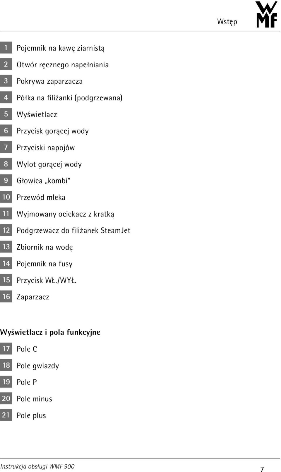 Przewód mleka 11 Wyjmowany ociekacz z kratką 12 Podgrzewacz do filiżanek SteamJet 13 Zbiornik na wodę 14 Pojemnik na